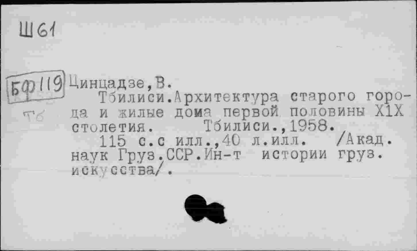 ﻿Ш6Ї
гфП9 ринцадзе,В.
дЛ-—■	Тбилиси.Архитектура старого горо-
«->- да и жилые дома первой половины XIX столетия. Тбилиси.,1958.
115 с.с илл.,40 л.илл. /Акад, наук Груз.ССР.Ин-т истории груз, иск сства/.